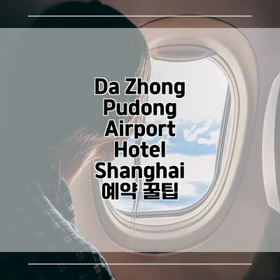 Da Zhong Pudong Airport Hotel Shanghai 예약 꿀팁