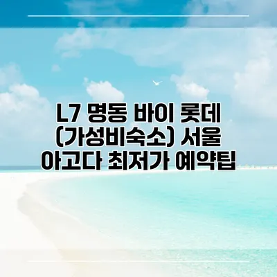 L7 명동 바이 롯데 (가성비숙소) 서울 아고다 최저가 예약팁