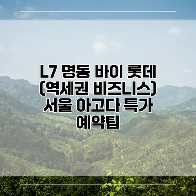 L7 명동 바이 롯데 (역세권 비즈니스) 서울 아고다 특가 예약팁