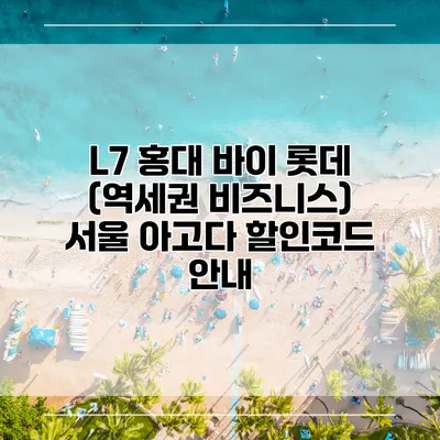 L7 홍대 바이 롯데 (역세권 비즈니스) 서울 아고다 할인코드 안내