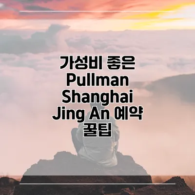 가성비 좋은 Pullman Shanghai Jing An 예약 꿀팁
