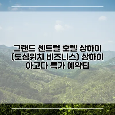 그랜드 센트럴 호텔 상하이 (도심위치 비즈니스) 상하이 아고다 특가 예약팁