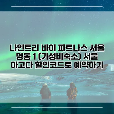 나인트리 바이 파르나스 서울 명동 1 (가성비숙소) 서울 아고다 할인코드로 예약하기