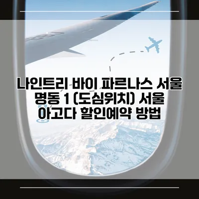 나인트리 바이 파르나스 서울 명동 1 (도심위치) 서울 아고다 할인예약 방법