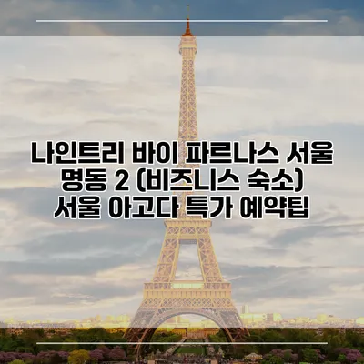 나인트리 바이 파르나스 서울 명동 2 (비즈니스 숙소) 서울 아고다 특가 예약팁