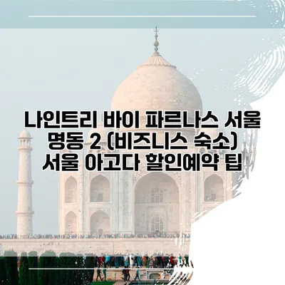 나인트리 바이 파르나스 서울 명동 2 (비즈니스 숙소) 서울 아고다 할인예약 팁