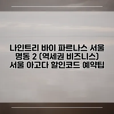 나인트리 바이 파르나스 서울 명동 2 (역세권 비즈니스) 서울 아고다 할인코드 예약팁