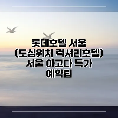 롯데호텔 서울 (도심위치 럭셔리호텔) 서울 아고다 특가 예약팁
