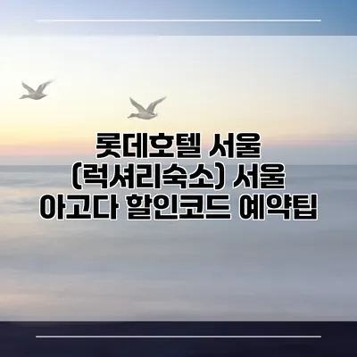 롯데호텔 서울 (럭셔리숙소) 서울 아고다 할인코드 예약팁