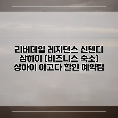 리버데일 레지던스 신톈디 상하이 (비즈니스 숙소) 상하이 아고다 할인 예약팁