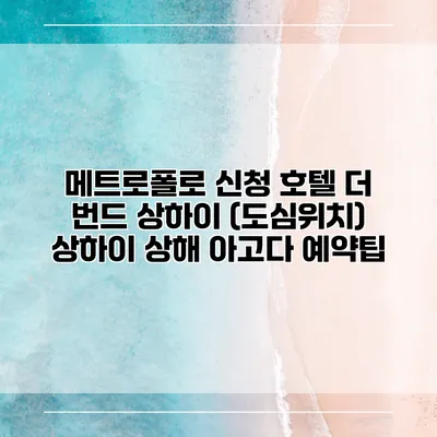 메트로폴로 신청 호텔 더 번드 상하이 (도심위치) 상하이 상해 아고다 예약팁