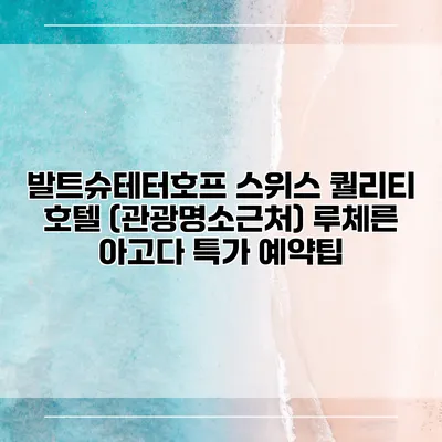 발트슈테터호프 스위스 퀄리티 호텔 (관광명소근처) 루체른 아고다 특가 예약팁