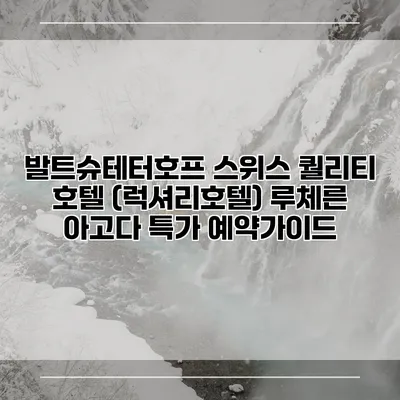 발트슈테터호프 스위스 퀄리티 호텔 (럭셔리호텔) 루체른 아고다 특가 예약가이드