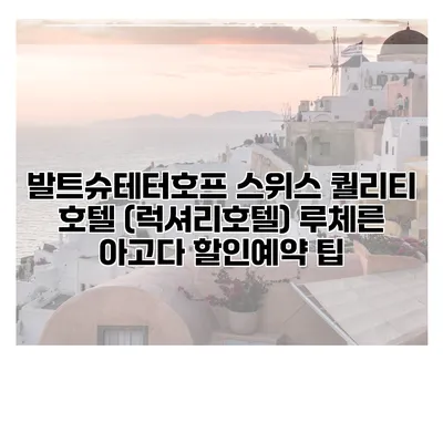 발트슈테터호프 스위스 퀄리티 호텔 (럭셔리호텔) 루체른 아고다 할인예약 팁