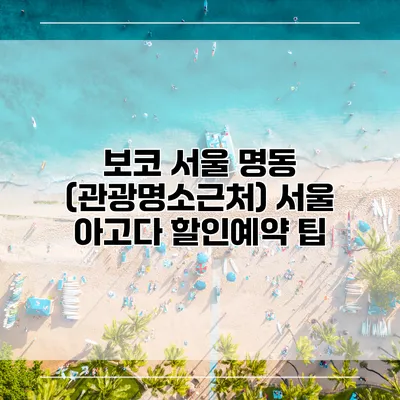 보코 서울 명동 (관광명소근처) 서울 아고다 할인예약 팁