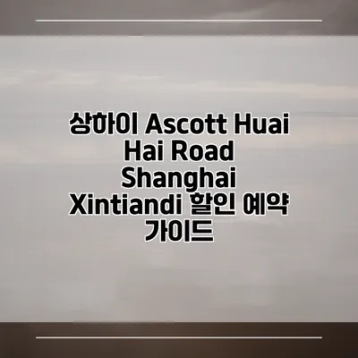 상하이 Ascott Huai Hai Road Shanghai Xintiandi 할인 예약 가이드