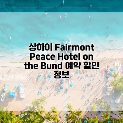 상하이 Fairmont Peace Hotel on the Bund 예약 할인 정보