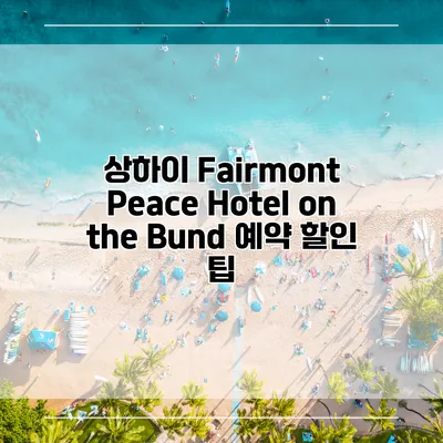상하이 Fairmont Peace Hotel on the Bund 예약 할인 팁