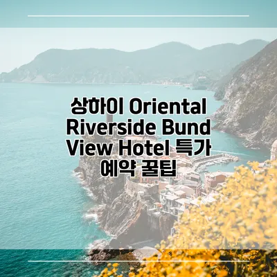 상하이 Oriental Riverside Bund View Hotel 특가 예약 꿀팁
