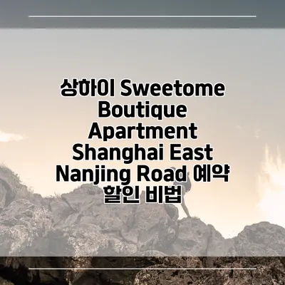 상하이 Sweetome Boutique Apartment Shanghai East Nanjing Road 예약 할인 비법