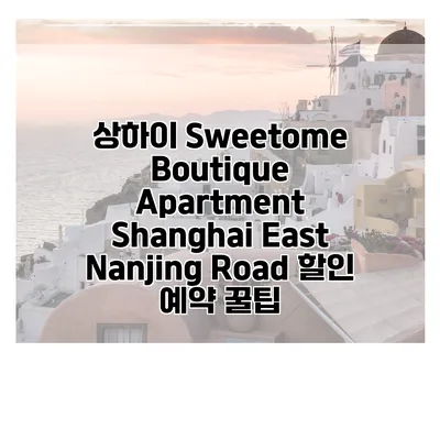 상하이 Sweetome Boutique Apartment Shanghai East Nanjing Road 할인 예약 꿀팁