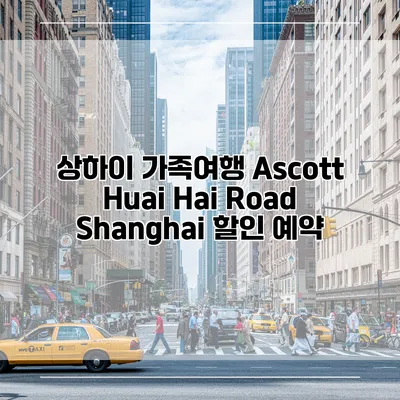 상하이 가족여행 Ascott Huai Hai Road Shanghai 할인 예약