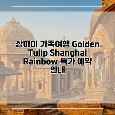 상하이 가족여행 Golden Tulip Shanghai Rainbow 특가 예약 안내
