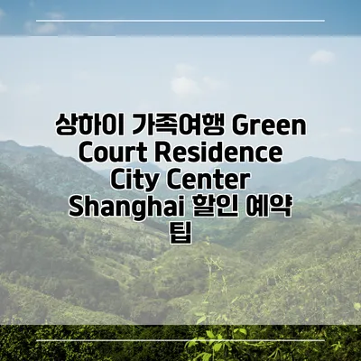상하이 가족여행 Green Court Residence City Center Shanghai 할인 예약 팁