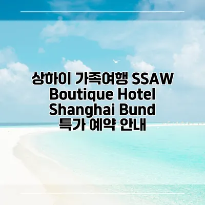 상하이 가족여행 SSAW Boutique Hotel Shanghai Bund 특가 예약 안내