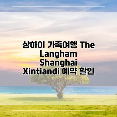 상하이 가족여행 The Langham Shanghai Xintiandi 예약 할인