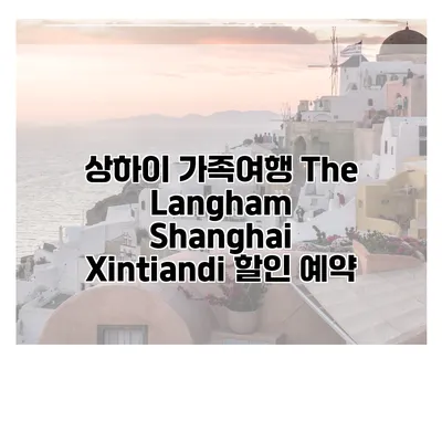 상하이 가족여행 The Langham Shanghai Xintiandi 할인 예약