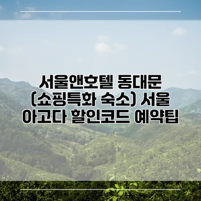 서울앤호텔 동대문 (쇼핑특화 숙소) 서울 아고다 할인코드 예약팁