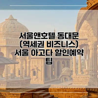 서울앤호텔 동대문 (역세권 비즈니스) 서울 아고다 할인예약 팁