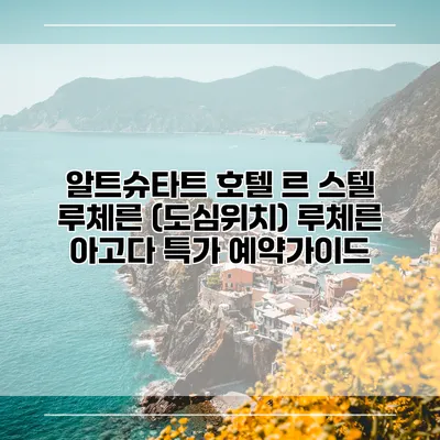 알트슈타트 호텔 르 스텔 루체른 (도심위치) 루체른 아고다 특가 예약가이드