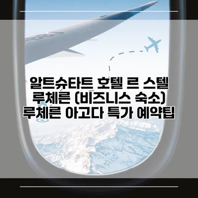 알트슈타트 호텔 르 스텔 루체른 (비즈니스 숙소) 루체른 아고다 특가 예약팁