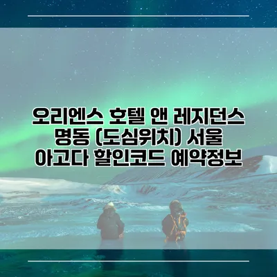 오리엔스 호텔 앤 레지던스 명동 (도심위치) 서울 아고다 할인코드 예약정보