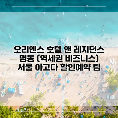 오리엔스 호텔 앤 레지던스 명동 (역세권 비즈니스) 서울 아고다 할인예약 팁