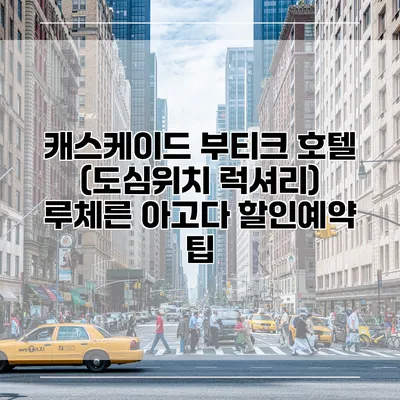 캐스케이드 부티크 호텔 (도심위치 럭셔리) 루체른 아고다 할인예약 팁