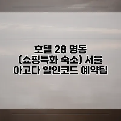 호텔 28 명동 (쇼핑특화 숙소) 서울 아고다 할인코드 예약팁