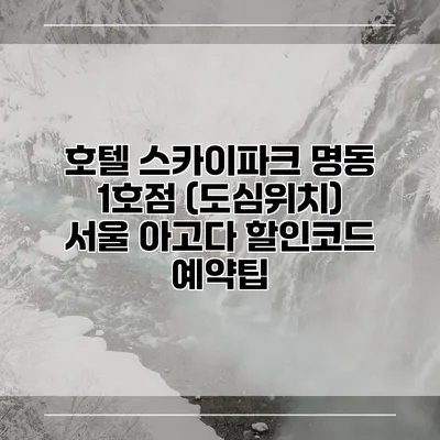 호텔 스카이파크 명동 1호점 (도심위치) 서울 아고다 할인코드 예약팁